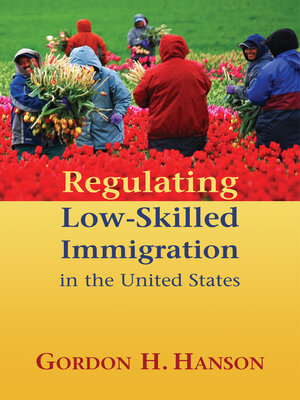 cover image of Regulating Low-Skilled Immigration in the United States